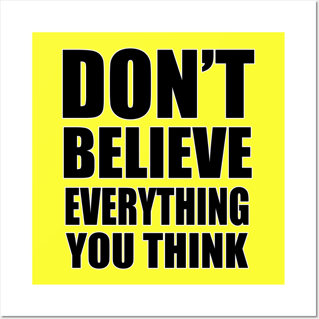 don't believe everything you think Wall Art by toastercide